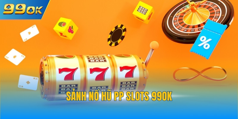 Sảnh Nổ Hũ PP Slots 99OK - Cơ Hội Trúng Jackpot Lớn 1 nổ hũ PP slots 99OK